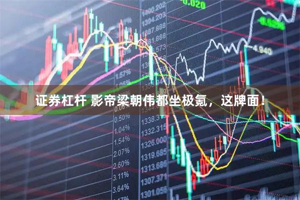 证券杠杆 影帝梁朝伟都坐极氪，这牌面！